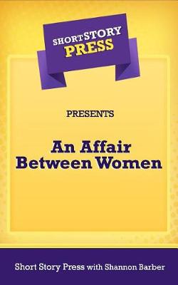 Book cover for Short Story Press Presents an Affair Between Women