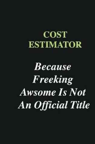 Cover of Cost Estimator Because Freeking Awsome is Not An Official Title