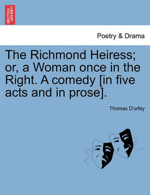 Book cover for The Richmond Heiress; Or, a Woman Once in the Right. a Comedy [In Five Acts and in Prose].