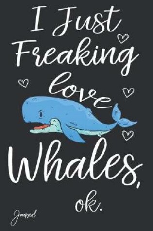 Cover of I Just Freaking Love Whales Ok Journal