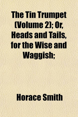 Book cover for The Tin Trumpet (Volume 2); Or, Heads and Tails, for the Wise and Waggish;