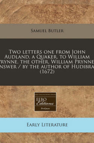 Cover of Two Letters One from John Audland, a Quaker, to William Prynne, the Other, William Prynnes Answer / By the Author of Hudibras. (1672)