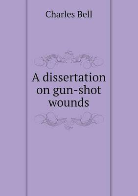 Book cover for A dissertation on gun-shot wounds