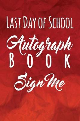 Book cover for Last Day of School Autograph Book, Sign Me