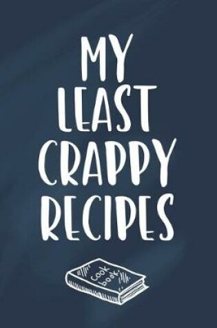 Cover of My Least Crappy Recipes