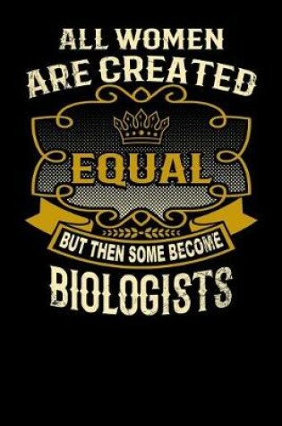 Cover of All Women Are Created Equal But Then Some Become Biologists