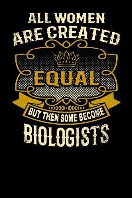 Book cover for All Women Are Created Equal But Then Some Become Biologists