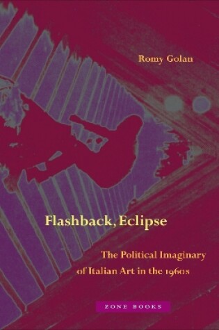 Cover of Flashback, Eclipse - The Political Imaginary of Italian Art in the 1960s