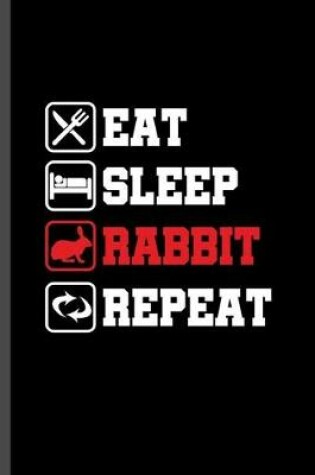 Cover of Eat Sleep Rabbit Repeat