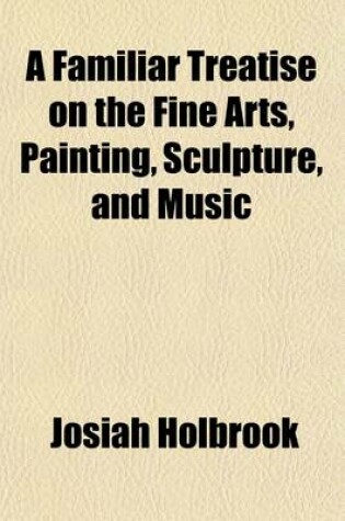 Cover of A Familiar Treatise on the Fine Arts, Painting, Sculpture, and Music