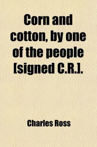 Cover of Corn and Cotton, by One of the People [Signed C.R.].