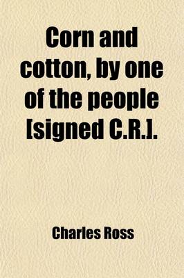 Book cover for Corn and Cotton, by One of the People [Signed C.R.].