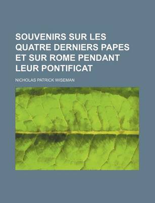 Book cover for Souvenirs Sur Les Quatre Derniers Papes Et Sur Rome Pendant Leur Pontificat