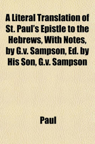 Cover of A Literal Translation of St. Paul's Epistle to the Hebrews, with Notes, by G.V. Sampson, Ed. by His Son, G.V. Sampson