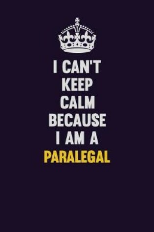 Cover of I can't Keep Calm Because I Am A Paralegal