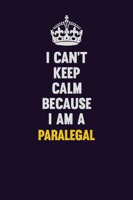 Book cover for I can't Keep Calm Because I Am A Paralegal