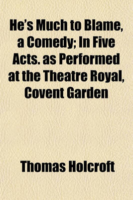 Book cover for He's Much to Blame, a Comedy; In Five Acts. as Performed at the Theatre Royal, Covent Garden