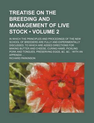 Book cover for Treatise on the Breeding and Management of Live Stock (Volume 2); In Which the Principles and Procedings of the New School of Breeders Are Fully and Experimentally Discussed, to Which Are Added Directions for Making Butter and Cheese, Curing Hams, Pickli