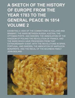 Book cover for A Sketch of the History of Europe from the Year 1783 to the General Peace in 1814 Volume 2; Exhibiting a View of the Commotions in Holland and Brabant; The Wars Between Russia, Austria, the Ottoman Porte, and Sweden; The Annihilation of the Kingdom of Pol