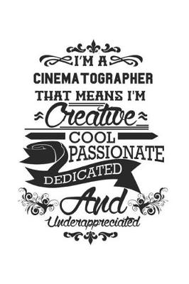 Book cover for I'm A Cinematographer That Means I'm Creative Cool Passionate Dedicated And Underappreciated