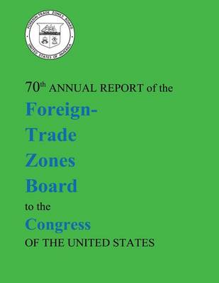 Book cover for 70th Annual Report of the Foreign-Trade Zones Board to the Congress Of The United States