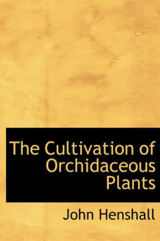 Cover of The Cultivation of Orchidaceous Plants