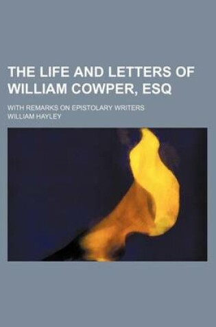 Cover of The Life and Letters of William Cowper, Esq Volume 4; With Remarks on Epistolary Writers