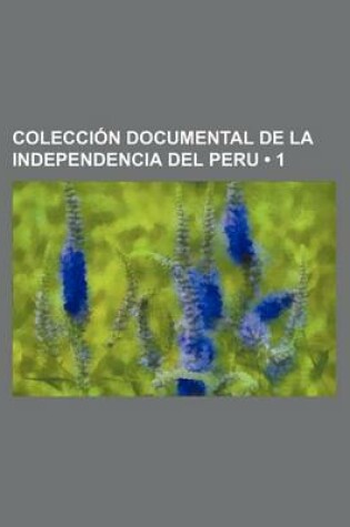 Cover of Coleccion Documental de La Independencia del Peru (1)