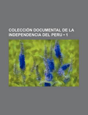 Book cover for Coleccion Documental de La Independencia del Peru (1)
