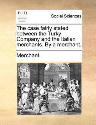 Book cover for The Case Fairly Stated Between the Turky Company and the Italian Merchants. by a Merchant.