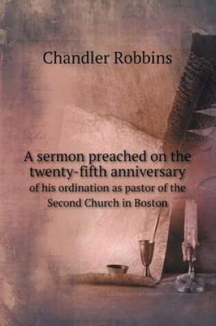 Cover of A sermon preached on the twenty-fifth anniversary of his ordination as pastor of the Second Church in Boston