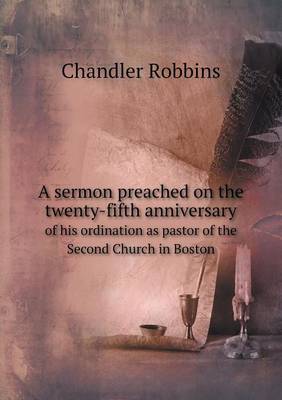 Book cover for A sermon preached on the twenty-fifth anniversary of his ordination as pastor of the Second Church in Boston