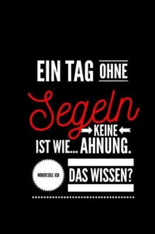 Cover of Ein Tag ohne Segeln ist wie... keine Ahnung. Woher soll ich das Wissen ?