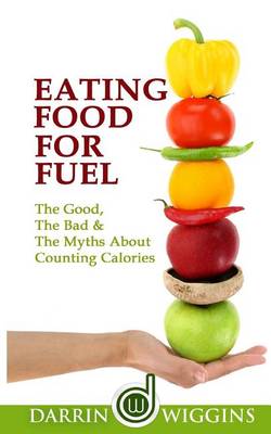 Book cover for Eating Food For Fuel - The Good, The Bad & The Myths About Counting Calories