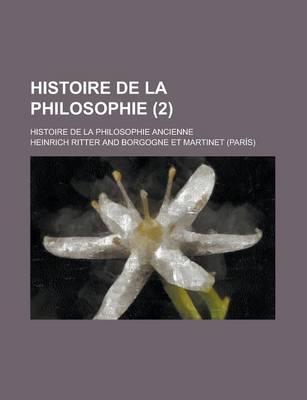 Book cover for Histoire de La Philosophie; Histoire de La Philosophie Ancienne (2 )