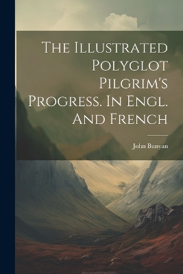 Book cover for The Illustrated Polyglot Pilgrim's Progress. In Engl. And French