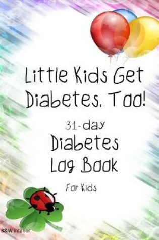Cover of Little Kids Get Diabetes, Too 31-day Diabetes Log Book For Kids