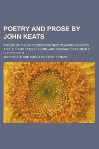 Cover of Poetry and Prose by John Keats; A Book of Fresh Verses and New Readings--Essays and Letters Lately Found--And Passages Formerly Suppressed