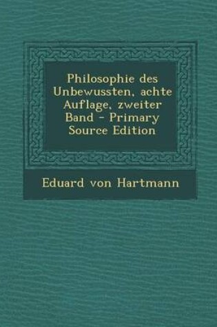 Cover of Philosophie Des Unbewussten, Achte Auflage, Zweiter Band - Primary Source Edition