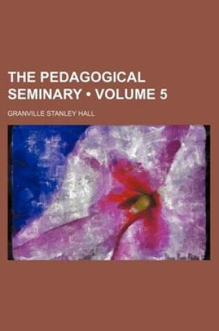 Cover of The Pedagogical Seminary (Volume 5)