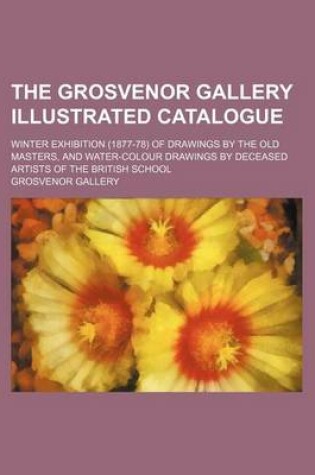 Cover of The Grosvenor Gallery Illustrated Catalogue; Winter Exhibition (1877-78) of Drawings by the Old Masters, and Water-Colour Drawings by Deceased Artists of the British School