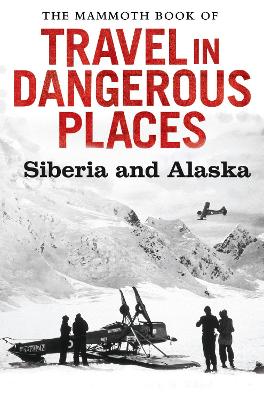 Book cover for The Mammoth Book of Travel in Dangerous Places: Siberia and Alaska