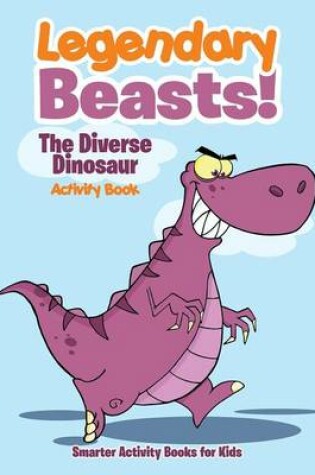 Cover of Legendary Beasts! the Diverse Dinosaur Activity Book
