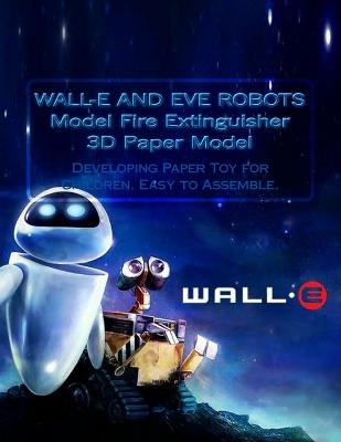 Book cover for WALL-E AND EVE ROBOTS Model Fire Extinguisher 3D Paper Model