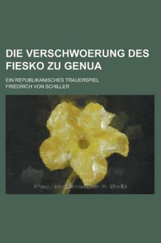 Cover of Die Verschwoerung Des Fiesko Zu Genua; Ein Republikanisches Trauerspiel