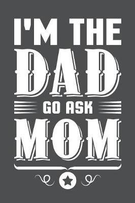 Book cover for I'm The Dad Go Ask Mom