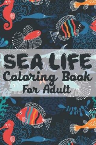 Cover of Sea Life Coloring Book For Adult