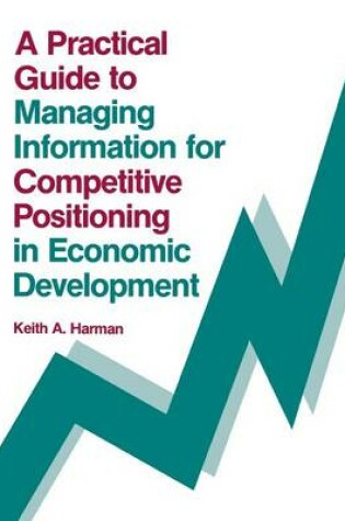 Cover of A Practical Guide to Managing Information for Competitive Positioning in Economic Development