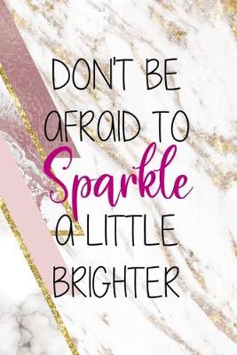 Book cover for Don't Be Afraid To Sparkle A Little Brighter