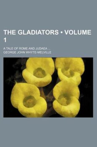 Cover of The Gladiators (Volume 1); A Tale of Rome and Judaea